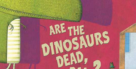 Are the Dinosaurs Dead, Dad?